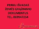 PERKU IŠVADAS  žemės grąžinimo dokumentus tel.8 699 47254